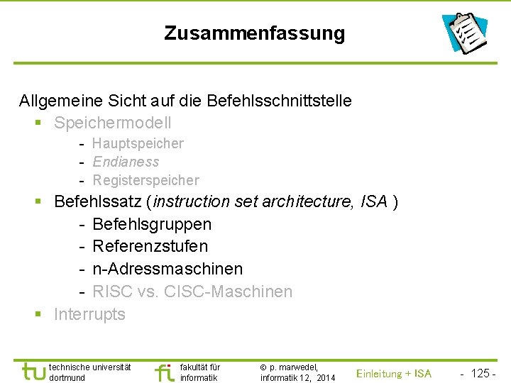 TU Dortmund Zusammenfassung Allgemeine Sicht auf die Befehlsschnittstelle § Speichermodell - Hauptspeicher - Endianess