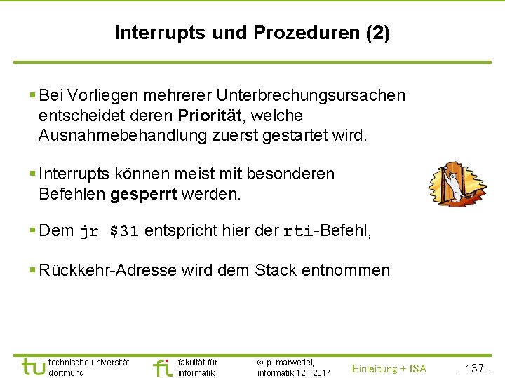 TU Dortmund Interrupts und Prozeduren (2) § Bei Vorliegen mehrerer Unterbrechungsursachen entscheidet deren Priorität,
