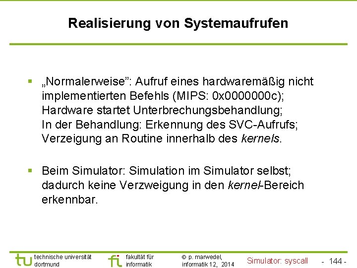 TU Dortmund Realisierung von Systemaufrufen § „Normalerweise”: Aufruf eines hardwaremäßig nicht implementierten Befehls (MIPS: