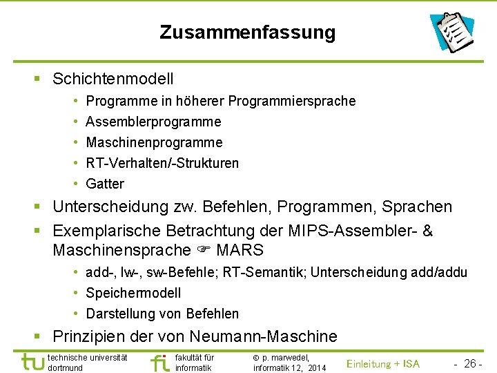 TU Dortmund Zusammenfassung § Schichtenmodell • • • Programme in höherer Programmiersprache Assemblerprogramme Maschinenprogramme