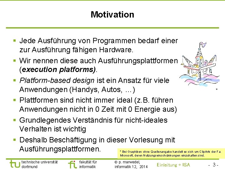 TU Dortmund Motivation § Jede Ausführung von Programmen bedarf einer zur Ausführung fähigen Hardware.