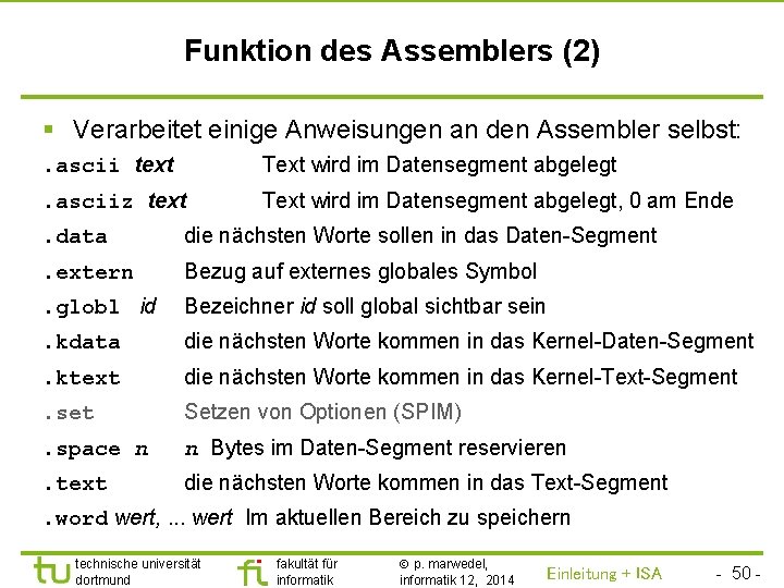 TU Dortmund Funktion des Assemblers (2) § Verarbeitet einige Anweisungen an den Assembler selbst:
