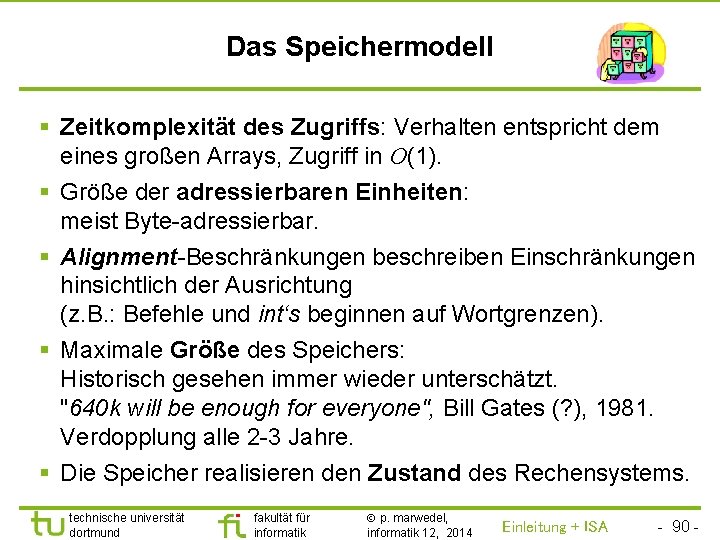 TU Dortmund Das Speichermodell § Zeitkomplexität des Zugriffs: Verhalten entspricht dem eines großen Arrays,