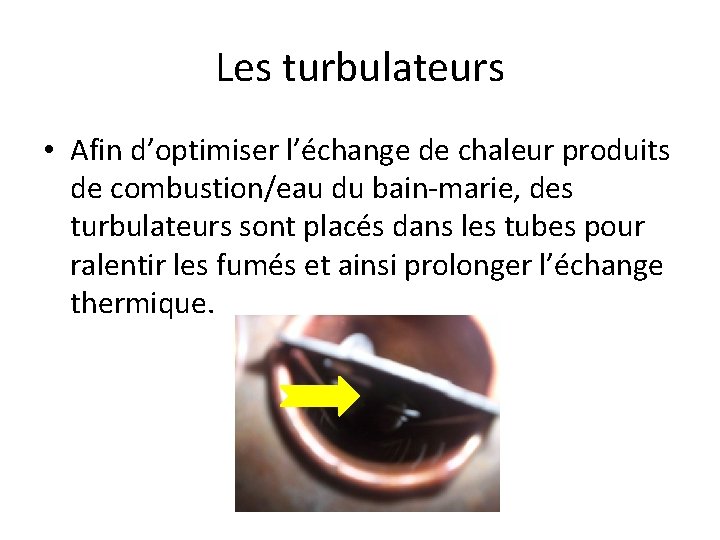 Les turbulateurs • Afin d’optimiser l’échange de chaleur produits de combustion/eau du bain-marie, des