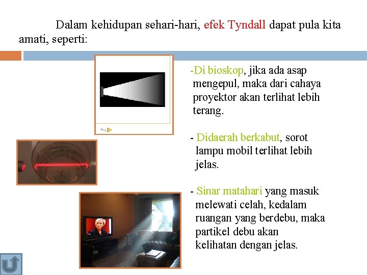 Dalam kehidupan sehari-hari, efek Tyndall dapat pula kita amati, seperti: -Di bioskop, jika ada