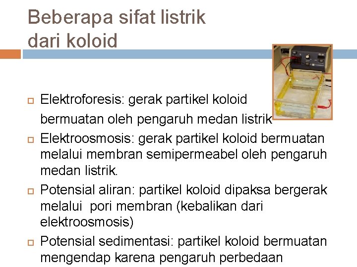 Beberapa sifat listrik dari koloid Elektroforesis: gerak partikel koloid bermuatan oleh pengaruh medan listrik