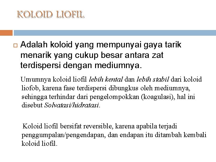 KOLOID LIOFIL Adalah koloid yang mempunyai gaya tarik menarik yang cukup besar antara zat
