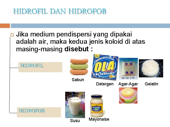 HIDROFIL DAN HIDROFOB Jika medium pendispersi yang dipakai adalah air, maka kedua jenis koloid