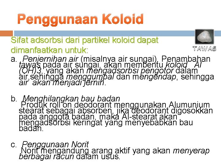 Penggunaan Koloid Sifat adsorbsi dari partikel koloid dapat dimanfaatkan untuk: a. Penjernihan air (misalnya