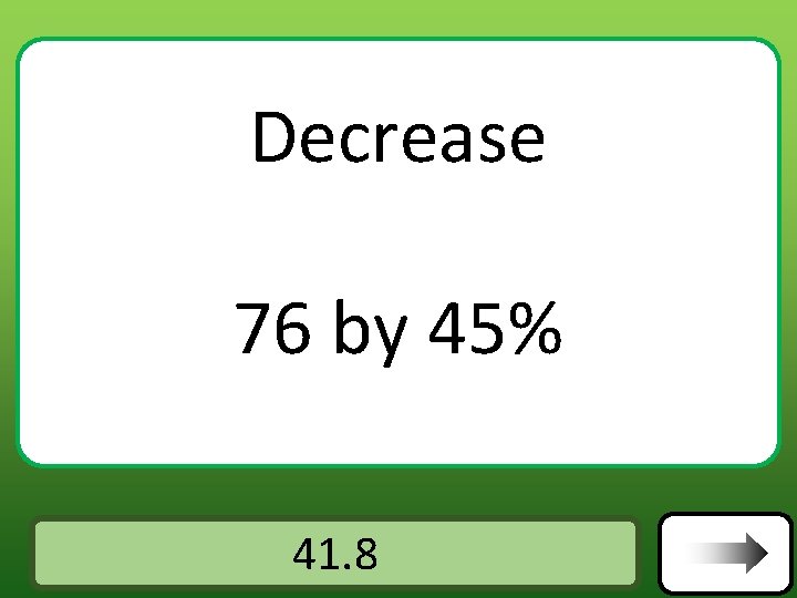 Decrease 76 by 45% Answer 41. 8 
