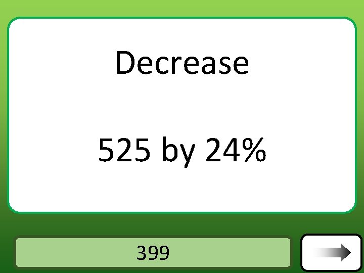 Decrease 525 by 24% Answer 399 