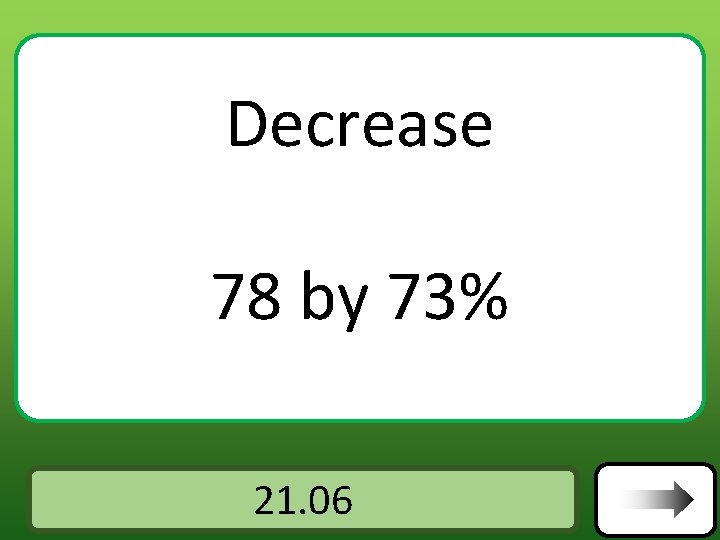 Decrease 78 by 73% Answer 21. 06 