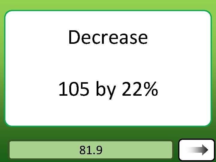 Decrease 105 by 22% Answer 81. 9 