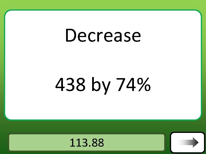Decrease 438 by 74% Answer 113. 88 