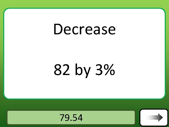 Decrease 82 by 3% Answer 79. 54 