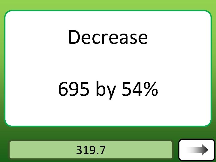 Decrease 695 by 54% Answer 319. 7 
