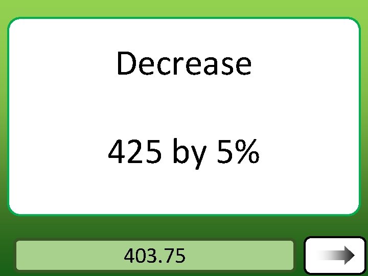 Decrease 425 by 5% Answer 403. 75 