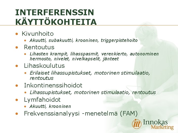 INTERFERENSSIN KÄYTTÖKOHTEITA • Kivunhoito • Akuutti, subakuutti, krooninen, triggerpistehoito • Rentoutus • Lihasten krampit,