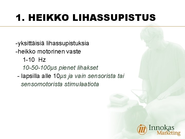 1. HEIKKO LIHASSUPISTUS -yksittäisiä lihassupistuksia -heikko motorinen vaste 1 -10 Hz 10 -50 -100μs