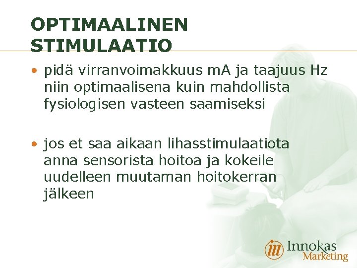 OPTIMAALINEN STIMULAATIO • pidä virranvoimakkuus m. A ja taajuus Hz niin optimaalisena kuin mahdollista