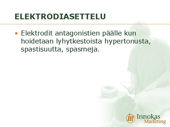 ELEKTRODIASETTELU • Elektrodit antagonistien päälle kun hoidetaan lyhytkestoista hypertonusta, spastisuutta, spasmeja. 