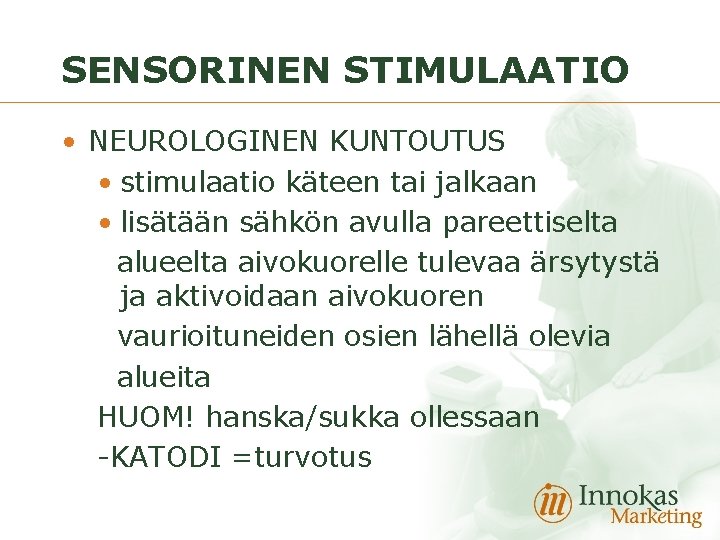 SENSORINEN STIMULAATIO • NEUROLOGINEN KUNTOUTUS • stimulaatio käteen tai jalkaan • lisätään sähkön avulla