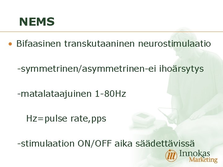 NEMS • Bifaasinen transkutaaninen neurostimulaatio -symmetrinen/asymmetrinen-ei ihoärsytys -matalataajuinen 1 -80 Hz Hz=pulse rate, pps