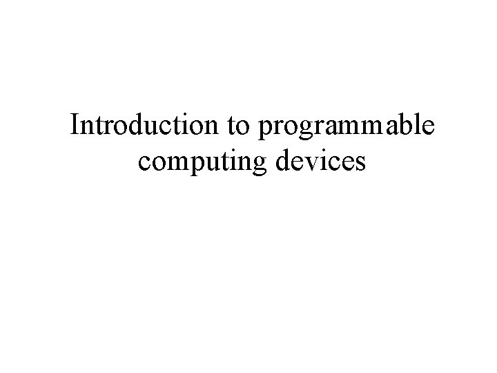 Introduction to programmable computing devices 