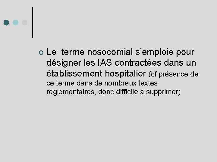 ¢ Le terme nosocomial s’emploie pour désigner les IAS contractées dans un établissement hospitalier