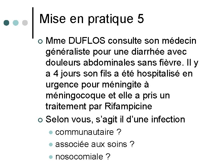 Mise en pratique 5 Mme DUFLOS consulte son médecin généraliste pour une diarrhée avec