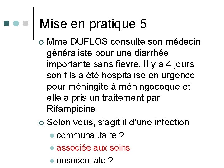 Mise en pratique 5 Mme DUFLOS consulte son médecin généraliste pour une diarrhée importante