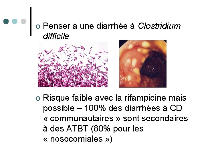 ¢ Penser à une diarrhée à Clostridium difficile ¢ Risque faible avec la rifampicine