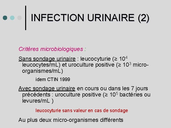 INFECTION URINAIRE (2) Critères microbiologiques : Sans sondage urinaire : leucocyturie (≥ 104 leucocytes/m.