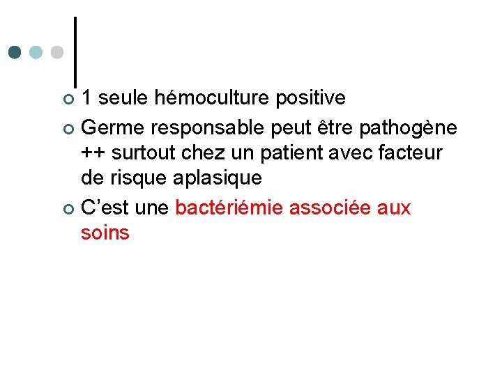 1 seule hémoculture positive ¢ Germe responsable peut être pathogène ++ surtout chez un