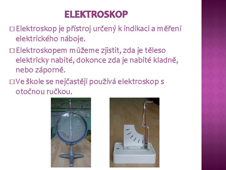 ELEKTROSKOP � Elektroskop je přístroj určený k indikaci a měření elektrického náboje. � Elektroskopem