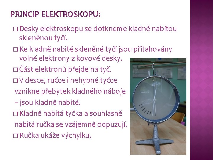 PRINCIP ELEKTROSKOPU: � Desky elektroskopu se dotkneme kladně nabitou skleněnou tyčí. � Ke kladně