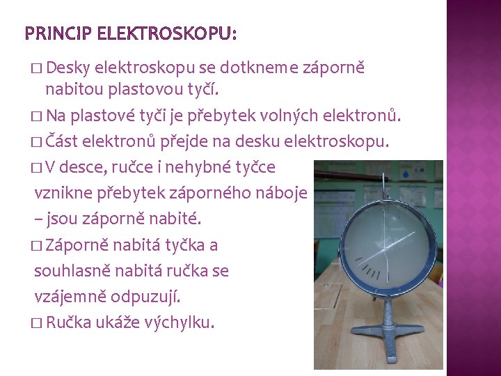 PRINCIP ELEKTROSKOPU: � Desky elektroskopu se dotkneme záporně nabitou plastovou tyčí. � Na plastové