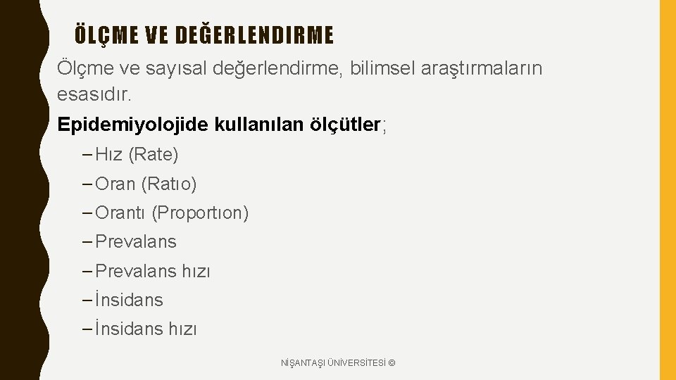 ÖLÇME VE DEĞERLENDIRME Ölçme ve sayısal değerlendirme, bilimsel araştırmaların esasıdır. Epidemiyolojide kullanılan ölçütler; –