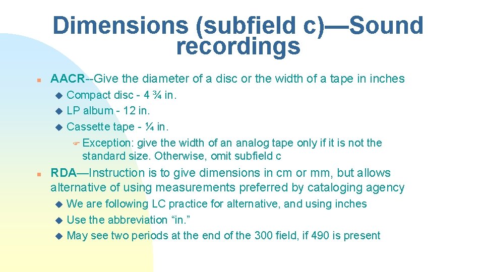 Dimensions (subfield c)—Sound recordings n AACR--Give the diameter of a disc or the width