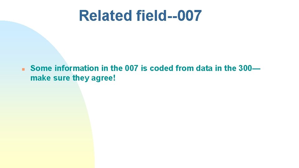 Related field--007 n Some information in the 007 is coded from data in the