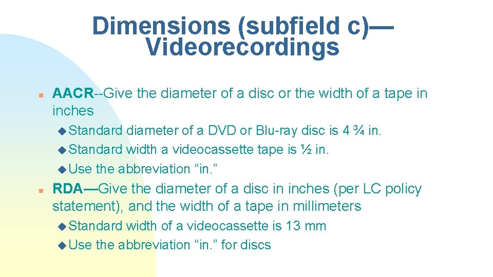 Dimensions (subfield c)— Videorecordings n AACR--Give the diameter of a disc or the width