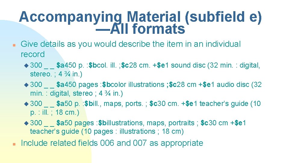 Accompanying Material (subfield e) —All formats n Give details as you would describe the