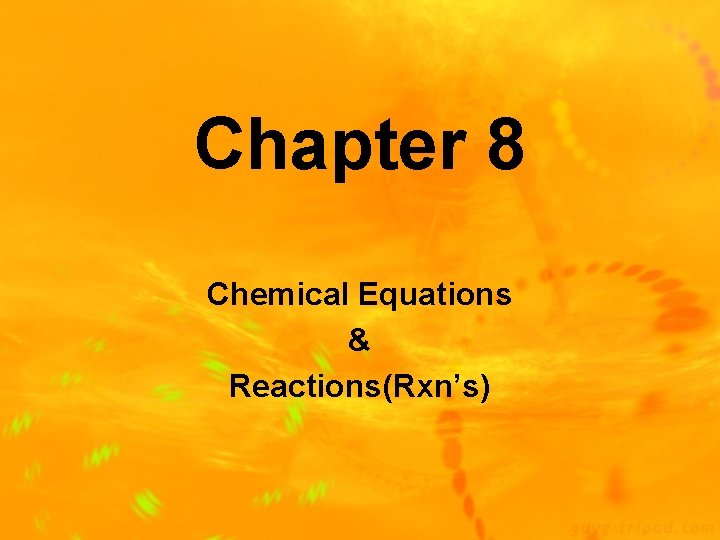 Chapter 8 Chemical Equations & Reactions(Rxn’s) 