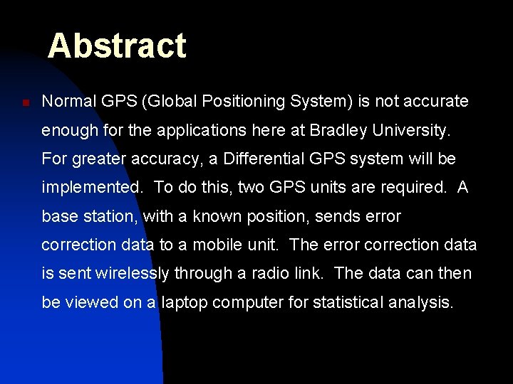 Abstract n Normal GPS (Global Positioning System) is not accurate enough for the applications