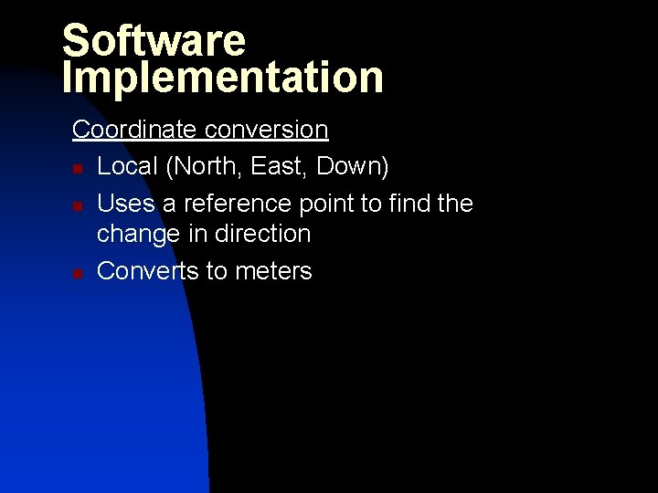 Software Implementation Coordinate conversion n Local (North, East, Down) n Uses a reference point