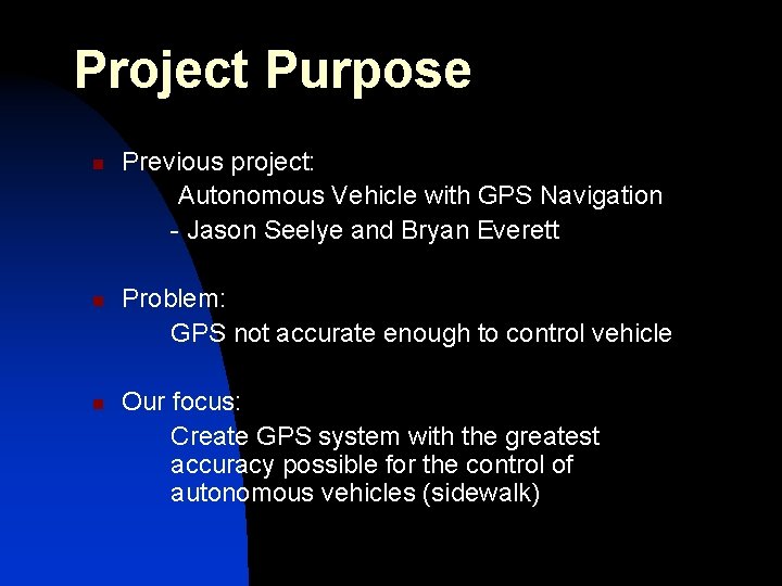 Project Purpose n n n Previous project: Autonomous Vehicle with GPS Navigation - Jason