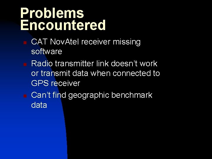 Problems Encountered n n n CAT Nov. Atel receiver missing software Radio transmitter link