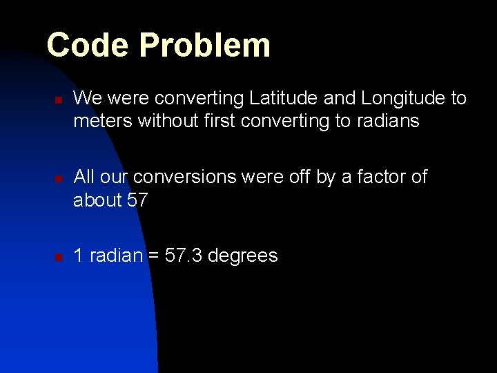 Code Problem n n n We were converting Latitude and Longitude to meters without