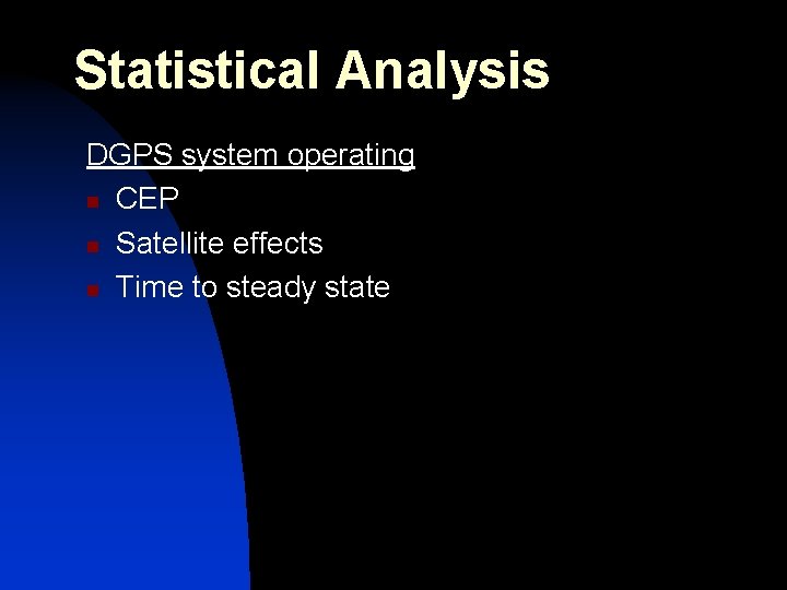 Statistical Analysis DGPS system operating n CEP n Satellite effects n Time to steady