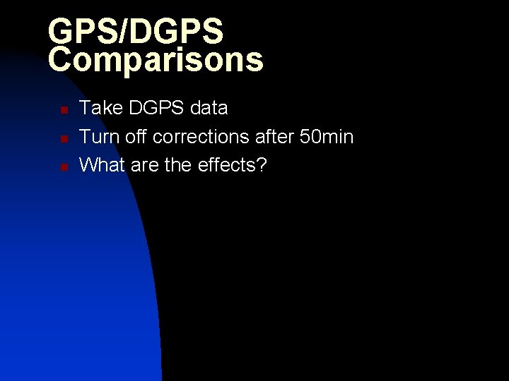 GPS/DGPS Comparisons n n n Take DGPS data Turn off corrections after 50 min